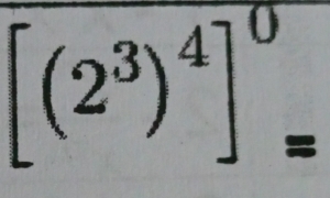 [(2^3)^4]^0=