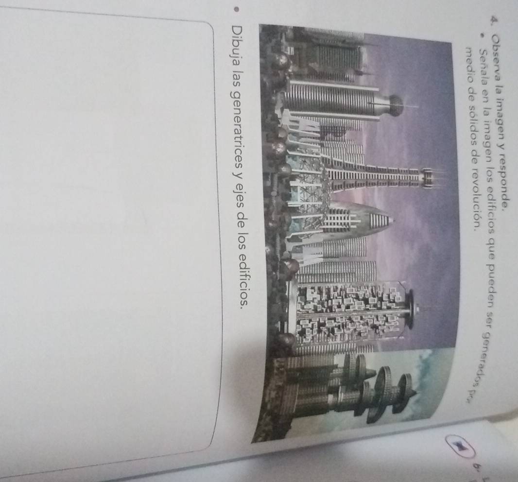 Observa la imagen y responde. 
Señala en la imagen los edificios que pueden ser generado 5
medio de sólidos de revolución. 
6. 
Dibuja las generatrices y ejes de los edificios.