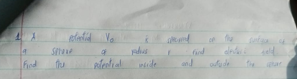 potential Vois speared on the suiaa of 
a sphere o radius1 Find electric field. 
Find the pofential inside and outside the sprore