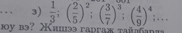  1/3 ; ( 2/5 )^2; ( 3/7 )^3; ( 4/9 )^4;... 
юy вэ? ишээ гapraж taйлбaηia