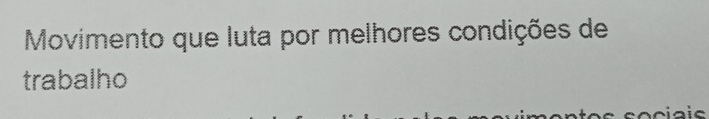 Movimento que luta por melhores condições de 
trabalho