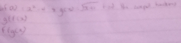 a)=x^2-4 g(x)=sqrt(x+1) bod the conpe toncher?
g(f(x)
ffg(x)