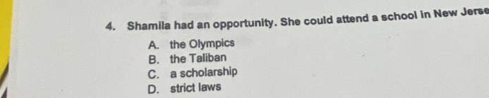 Shamila had an opportunity. She could attend a school in New Jerse
A. the Olympics
B. the Taliban
C. a scholarship
D. strict laws