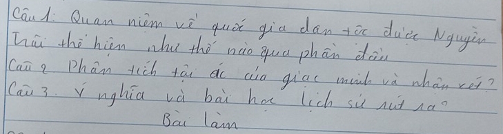 Caud: Quan niom vè quà gia dān tòc ducc Ngugù 
hú thē hin whu thè nào quá phān dàin 
can q phan tich tāi ao cin giac mib và whán réi? 
Cai 3. v nghia và bāi ha lich sù nuà na? 
Bai lam