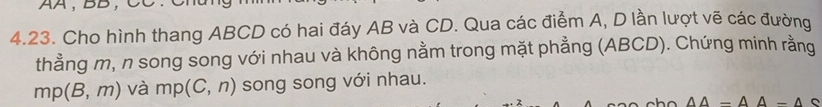 Cho hình thang ABCD có hai đáy AB và CD. Qua các điểm A, D lần lượt vẽ các đường 
thằng m, n song song với nhau và không nằm trong mặt phẳng (ABCD). Chứng minh rằng
mp(B,m) và mp(C,n) song song với nhau.
△ A-△ A-△