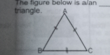 The figure below is a/an_ 
triangle.