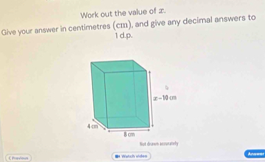 Work out the value of x.
Give your answer in centimetres (cm), and give any decimal answers to
1 d.p.
Not drawn accuratelly
《 Pravious + Waich vides Anawer