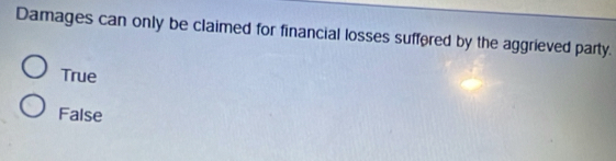 Damages can only be claimed for financial losses suffered by the aggrieved party.
True
False