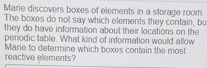 Marie discovers boxes of elements in a storage room. The boxes do not ...