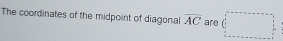 The coordinates of the midpoint of diagonal overline AC are □ 
(-3,4)