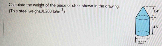 Calculate the weight of the piece of steel shown in the drawing.
(This steel weigh hs.0.283lb/in.^3)
2.28''