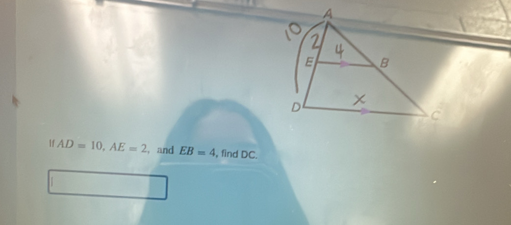 If AD=10, AE=2 , and EB=4 , find DC.