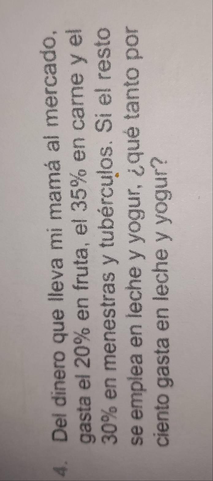 Del dinero que lleva mi mamá al mercado, 
gasta el 20% en fruta, el 35% en carne y el
30% en menestras y tubérculos. Si el resto 
se emplea en leche y yogur, ¿qué tanto por 
ciento gasta en leche y yogur?