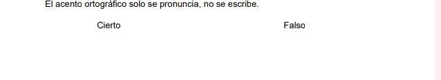 El acento ortográfico solo se pronuncia, no se escribe
Cierto Falso