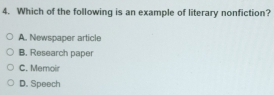 Which of the following is an example of literary nonfiction?
A. Newspaper article
B. Research paper
C. Memoir
D. Speech