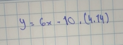 y=6x-10,(4,14)