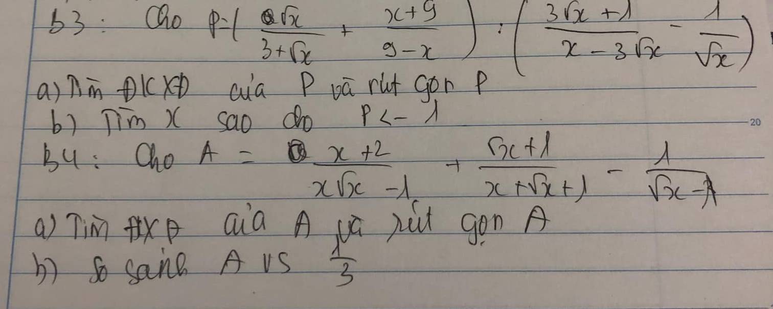 63: Qo
P=( 6sqrt(x)/3+sqrt(x) + (x+9)/9-x ):( (3sqrt(x)+lambda )/x-3sqrt(x) - 1/sqrt(x) )
a)nmn lx cua P vú rut gon p
b) Ti V can Ae
p<-lambda
Bu : a_n0A= (x+2)/xsqrt(x)-1 + (x+1)/x+sqrt(x)+1 - 1/sqrt(x)-1 
a) Tim tixe aia A vú xút gòn 
b) so sane A vS  lambda /3 