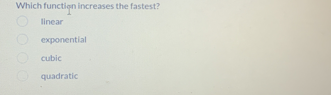 Which function increases the fastest?
linear
exponential
cubic
quadratic