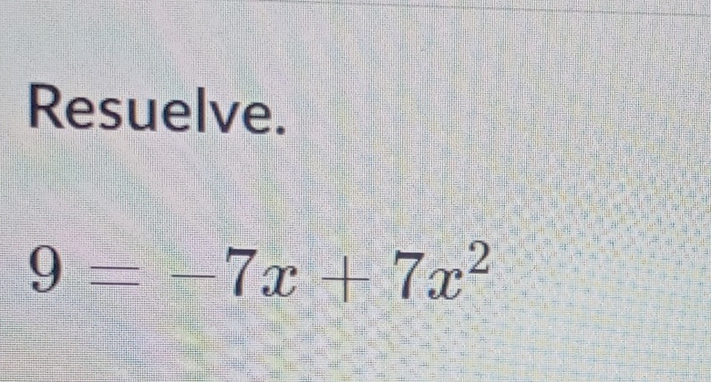 Resuelve.
9=-7x+7x^2