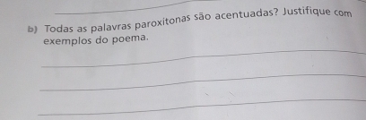 Todas as palavras paroxitonas são acentuadas? Justifique com 
_ 
exemplos do poema. 
_ 
_