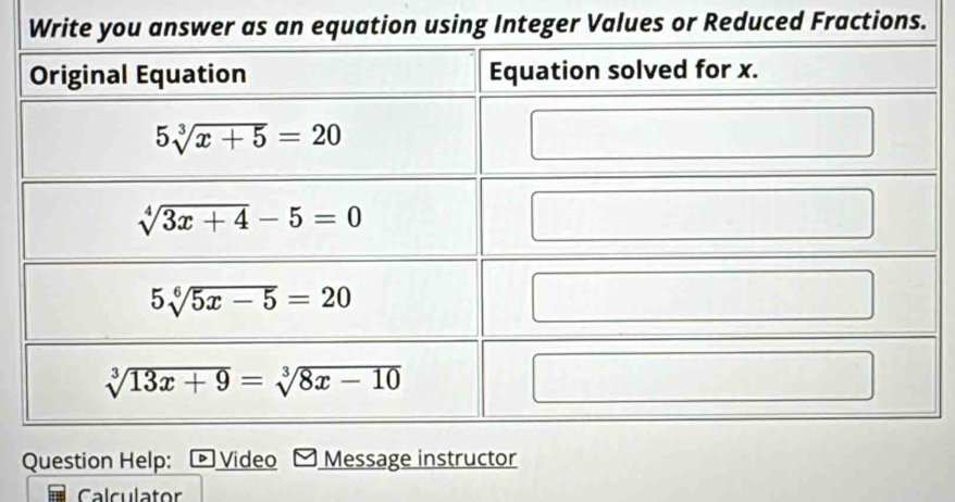 Values or Reduced Fractions.
Question Help: ▷ Video Message instructor
Calculator