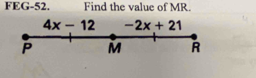 FEG-52. Find the value of MR.
4x-12 -2x+21
P
M
R