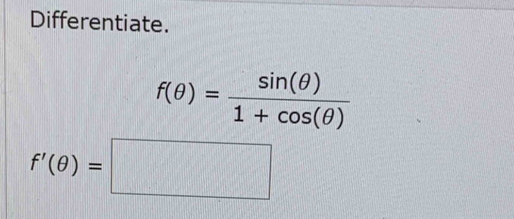 Differentiate.
f(θ )= sin (θ )/1+cos (θ ) 
f'(θ )=□