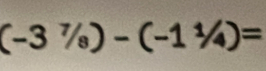 (-3^7/_8)-(-1^1/_4)=