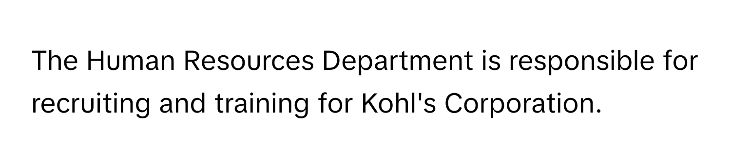 The Human Resources Department is responsible for recruiting and training for Kohl's Corporation.