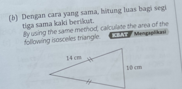 Dengan cara yang sama, hitung luas bagi segi 
tiga sama kaki berikut. 
By using the same method, calculate the area of the 
following isosceles triangle. KBAT Mengaplikasi