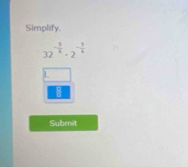 Simplify.
32^(-frac 5)6· 2^(-frac 3)6
1.
B 
Submit