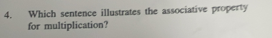Which sentence illustrates the associative property 
for multiplication?
