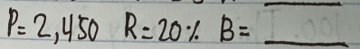 P=2,450R=20% B=
_