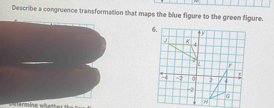 M
Describe a congruence transformation that maps the blue figure to the green figure. 
6