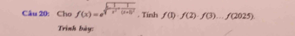 Cho f(x)=e^(sqrt(frac 1)x^2)· frac 1(x+1)^2. Tính f(1)· f(2)· f(3)...f(2025). 
Trình bày: