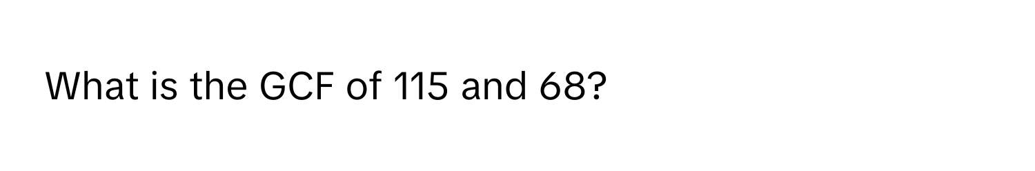 What is the GCF of 115 and 68?