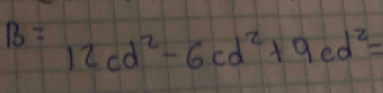 B=12cd^2-6cd^2+9cd^2=