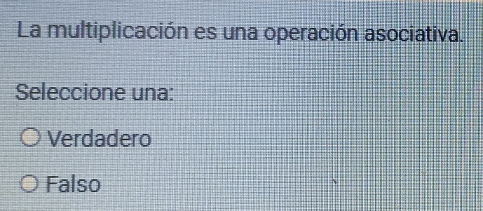 La multiplicación es una operación asociativa.
Seleccione una:
Verdadero
Falso