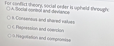 Solved: For conflict theory, social order is upheld through: A. Social ...