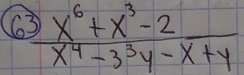 63  (x^6+x^3-2)/x^4-3^3y-x+y 