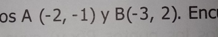 OS A(-2,-1) y B(-3,2). Enc