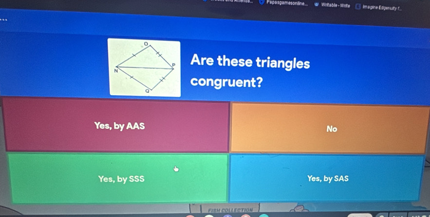 Papasgamesonline.. Writable - Write Imagine Edgenuity f...
….
Are these triangles
congruent?
Yes, by AAS
No
Yes, by SSS Yes, by SAS