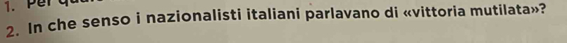 Pera 
2. In che senso i nazionalisti italiani parlavano di «vittoria mutilata»?