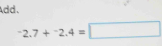 Add.
^-2.7+^-2.4=□