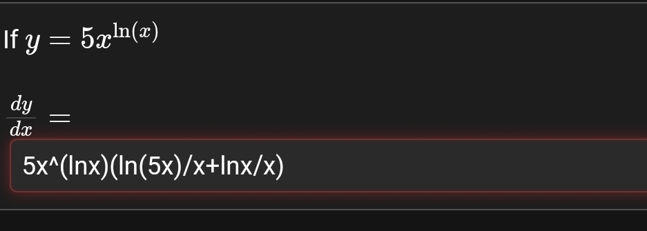 If y=5x^(ln (x))
 dy/dx =
5x^(wedge)(ln x)(ln (5x)/x+ln x/x)