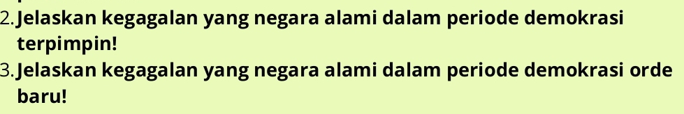 Jelaskan kegagalan yang negara alami dalam periode demokrasi 
terpimpin! 
3.Jelaskan kegagalan yang negara alami dalam periode demokrasi orde 
baru!