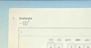 Evaluate
-( 2/5 )^3
| 
123 1() ∞≠∈ ABC aβ
u 7 A