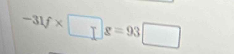 -31f* □ g=93□