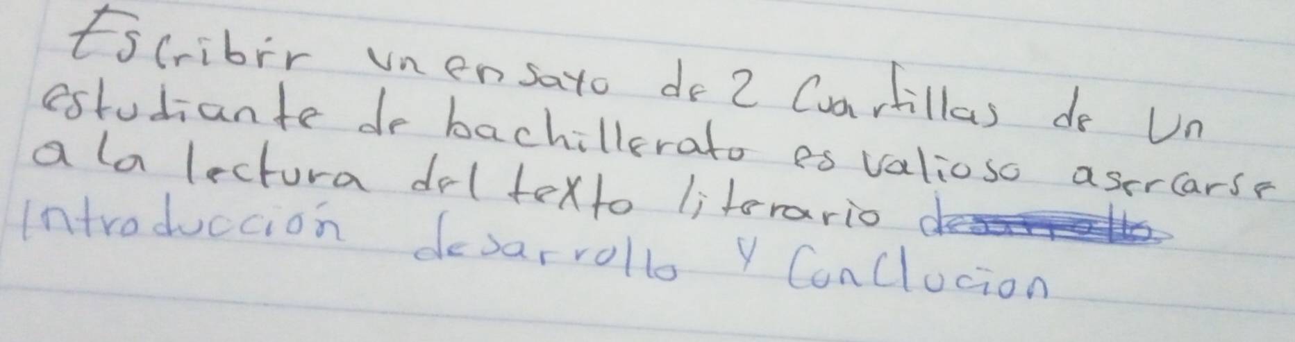 tscribir vnensato do 2 Cuarfillas do Un 
estudianto de bachillerato es valioso asercarse 
a lo lectura drl texto literario 
introduccion desarrollo Y Canclocion