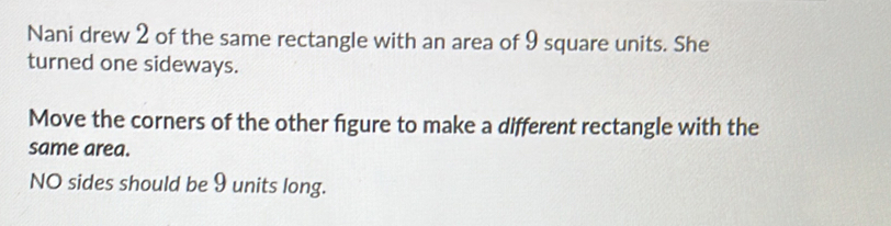 Nani drew 2 of the same rectangle with an area of 9 square units. She ...